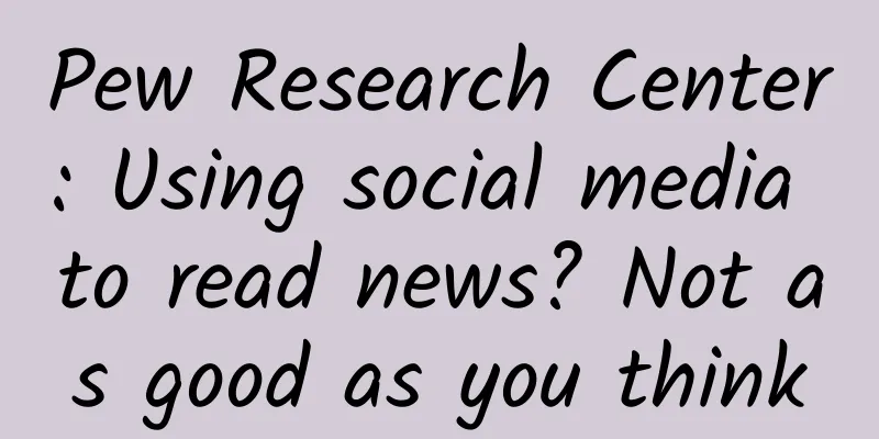 Pew Research Center: Using social media to read news? Not as good as you think