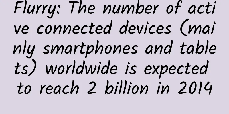 Flurry: The number of active connected devices (mainly smartphones and tablets) worldwide is expected to reach 2 billion in 2014