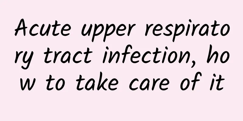 Acute upper respiratory tract infection, how to take care of it