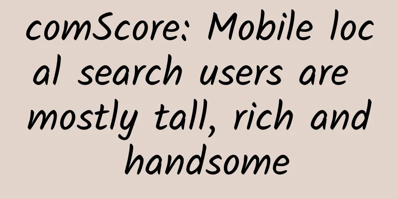 comScore: Mobile local search users are mostly tall, rich and handsome