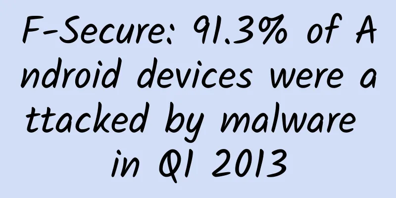 F-Secure: 91.3% of Android devices were attacked by malware in Q1 2013