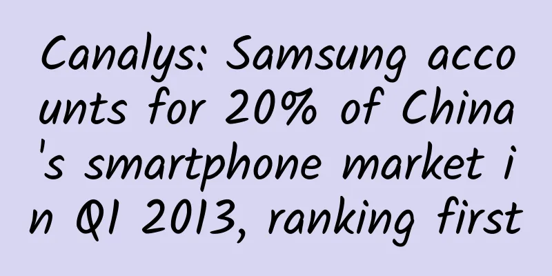 Canalys: Samsung accounts for 20% of China's smartphone market in Q1 2013, ranking first