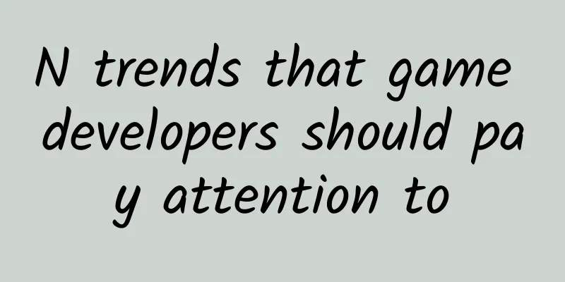 N trends that game developers should pay attention to