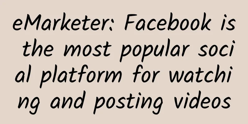 eMarketer: Facebook is the most popular social platform for watching and posting videos
