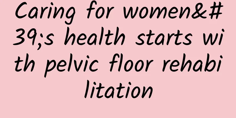Caring for women's health starts with pelvic floor rehabilitation