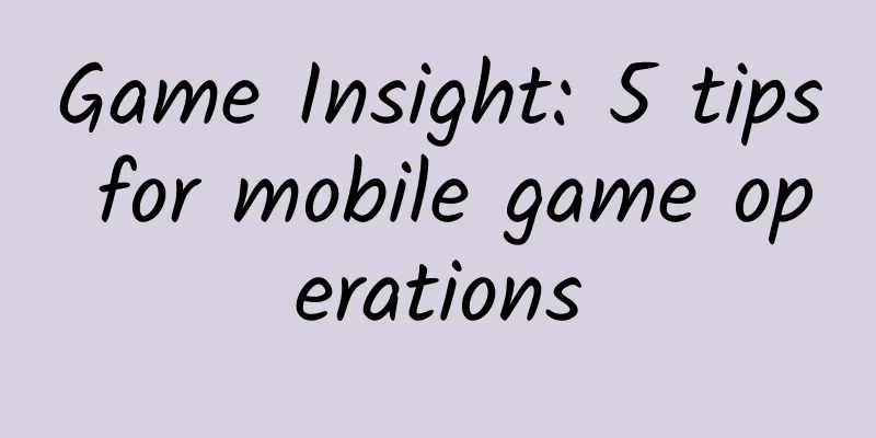 Game Insight: 5 tips for mobile game operations