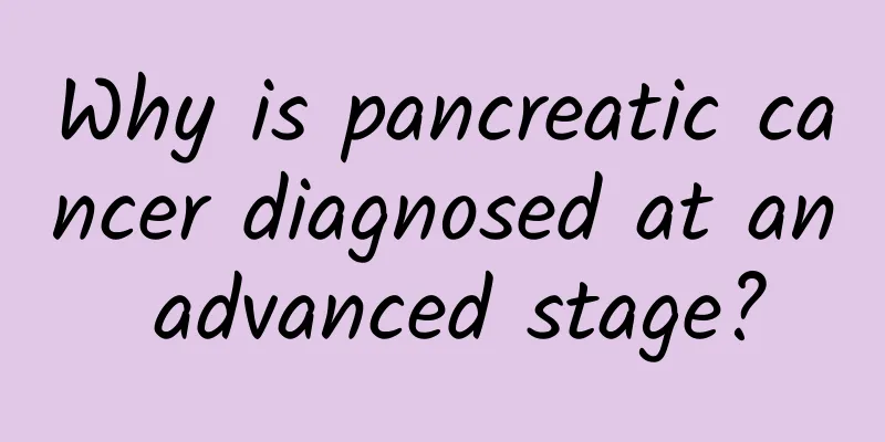 Why is pancreatic cancer diagnosed at an advanced stage?