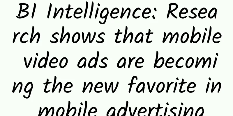 BI Intelligence: Research shows that mobile video ads are becoming the new favorite in mobile advertising