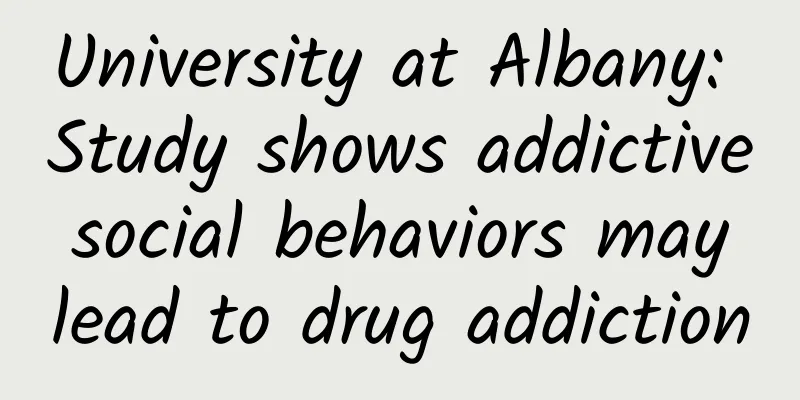 University at Albany: Study shows addictive social behaviors may lead to drug addiction