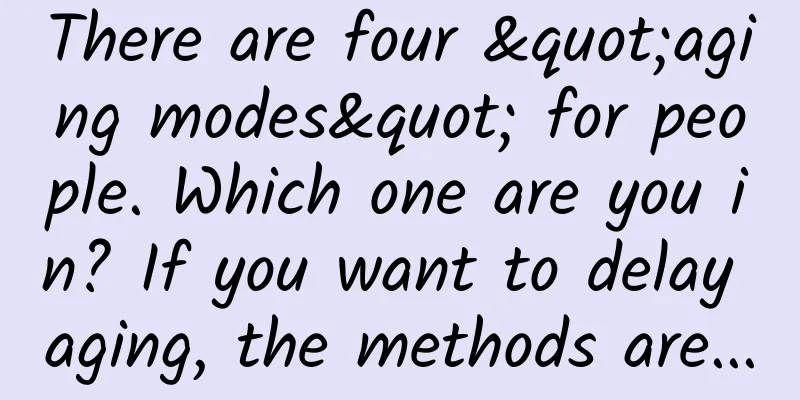 There are four "aging modes" for people. Which one are you in? If you want to delay aging, the methods are...