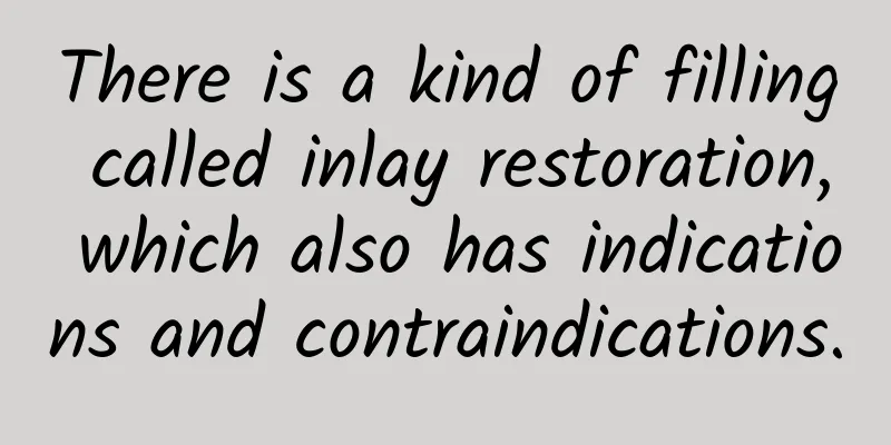 There is a kind of filling called inlay restoration, which also has indications and contraindications.