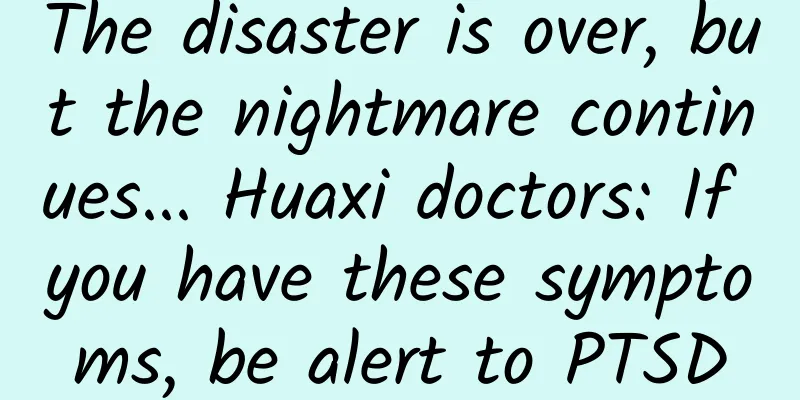 The disaster is over, but the nightmare continues... Huaxi doctors: If you have these symptoms, be alert to PTSD