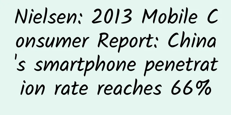 Nielsen: 2013 Mobile Consumer Report: China's smartphone penetration rate reaches 66%