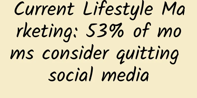 Current Lifestyle Marketing: 53% of moms consider quitting social media