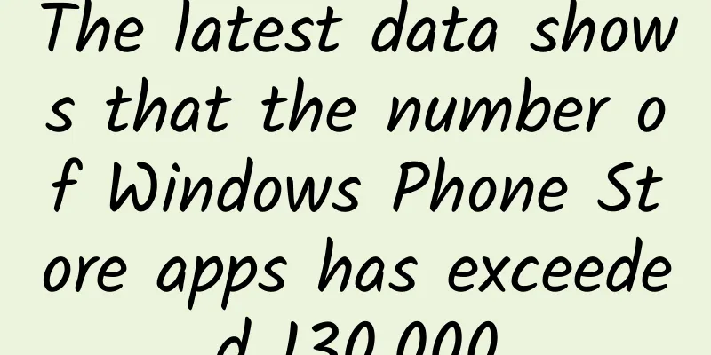 The latest data shows that the number of Windows Phone Store apps has exceeded 130,000
