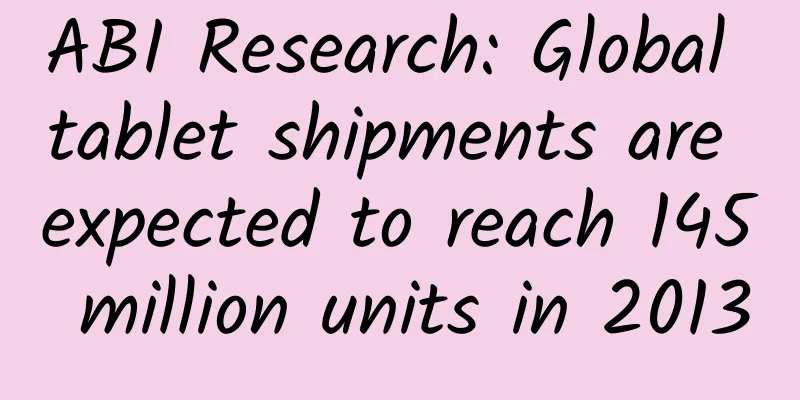 ABI Research: Global tablet shipments are expected to reach 145 million units in 2013