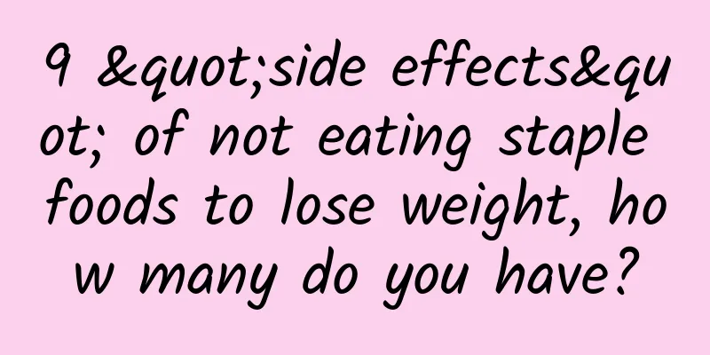 9 "side effects" of not eating staple foods to lose weight, how many do you have?