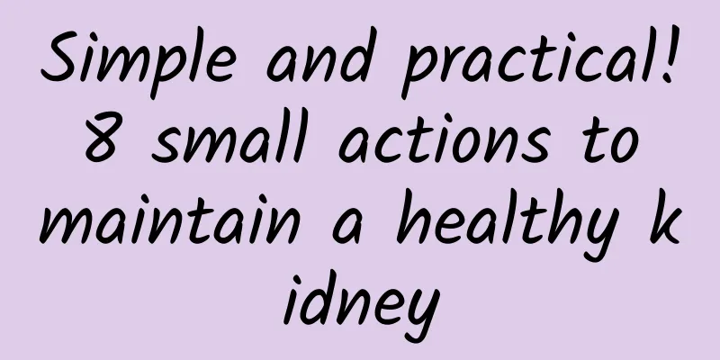 Simple and practical! 8 small actions to maintain a healthy kidney