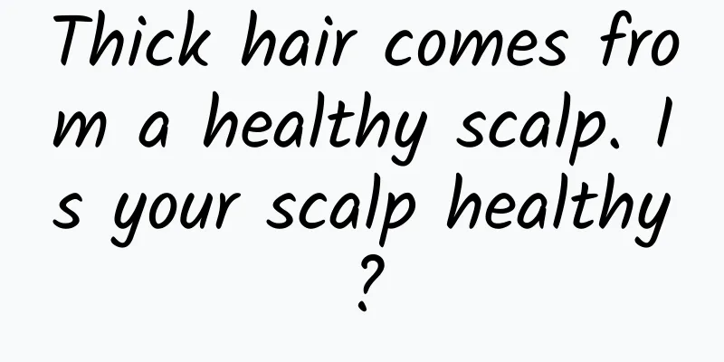 Thick hair comes from a healthy scalp. Is your scalp healthy?