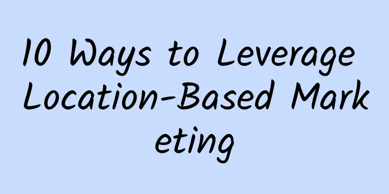 10 Ways to Leverage Location-Based Marketing