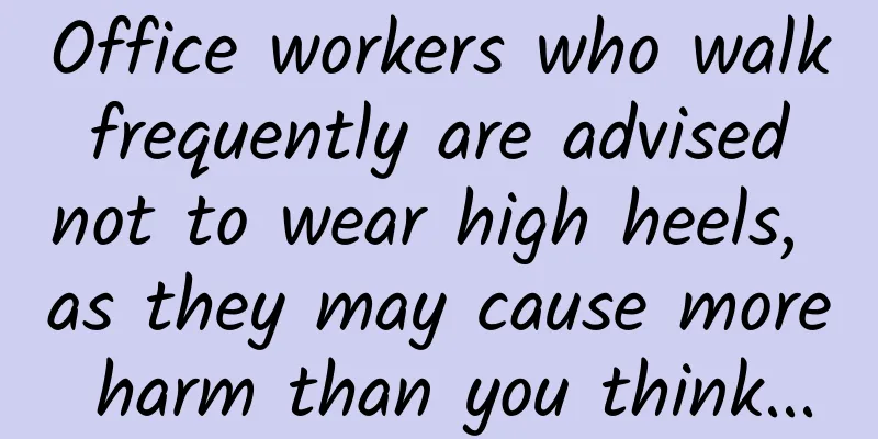 Office workers who walk frequently are advised not to wear high heels, as they may cause more harm than you think...