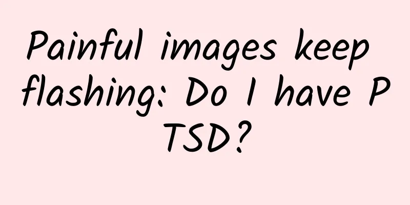 Painful images keep flashing: Do I have PTSD?