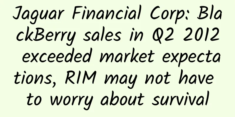 Jaguar Financial Corp: BlackBerry sales in Q2 2012 exceeded market expectations, RIM may not have to worry about survival