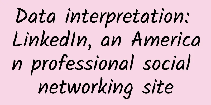 Data interpretation: LinkedIn, an American professional social networking site