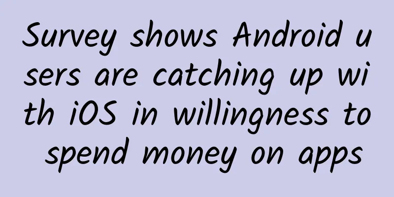 Survey shows Android users are catching up with iOS in willingness to spend money on apps