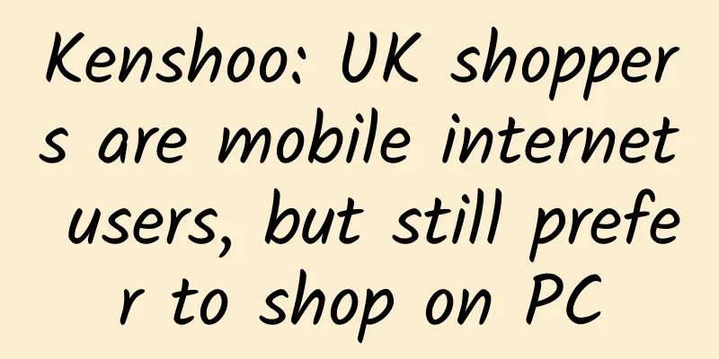 Kenshoo: UK shoppers are mobile internet users, but still prefer to shop on PC