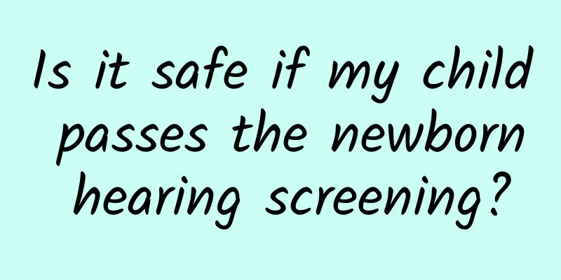 Is it safe if my child passes the newborn hearing screening?