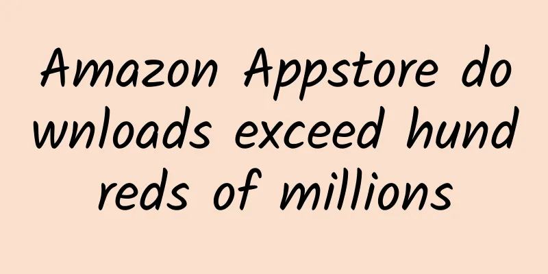 Amazon Appstore downloads exceed hundreds of millions