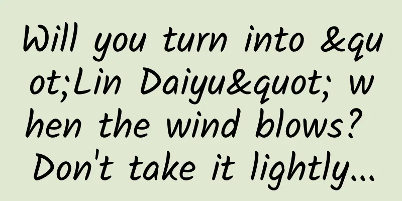Will you turn into "Lin Daiyu" when the wind blows? Don't take it lightly...
