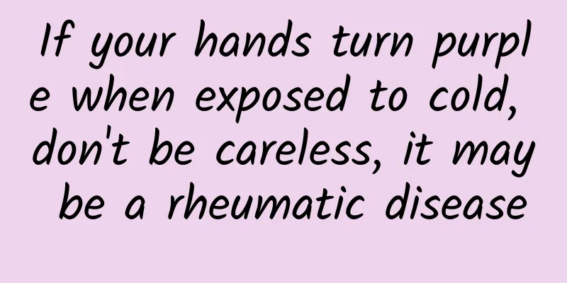 If your hands turn purple when exposed to cold, don't be careless, it may be a rheumatic disease