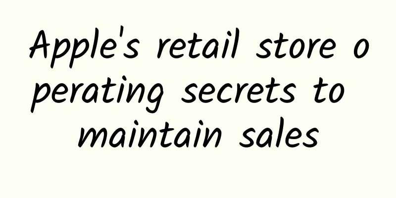 Apple's retail store operating secrets to maintain sales