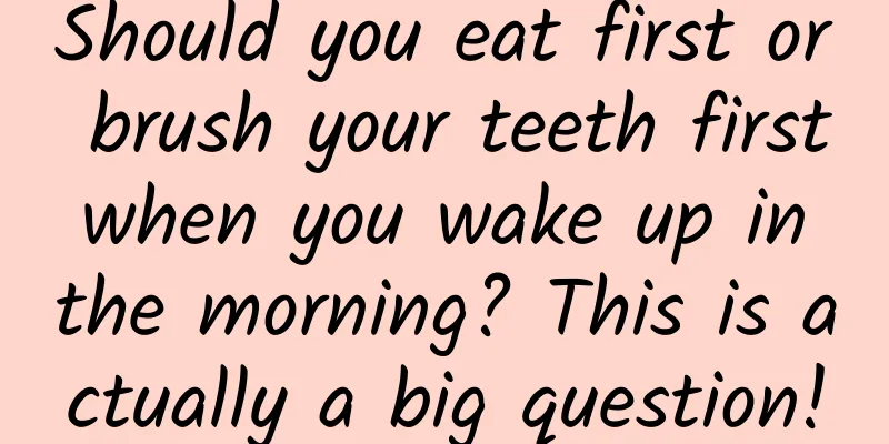 Should you eat first or brush your teeth first when you wake up in the morning? This is actually a big question!