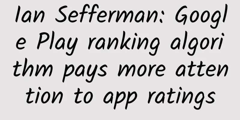 Ian Sefferman: Google Play ranking algorithm pays more attention to app ratings