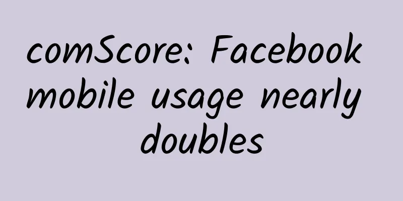 comScore: Facebook mobile usage nearly doubles
