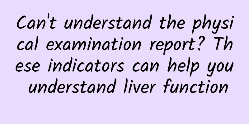 Can't understand the physical examination report? These indicators can help you understand liver function