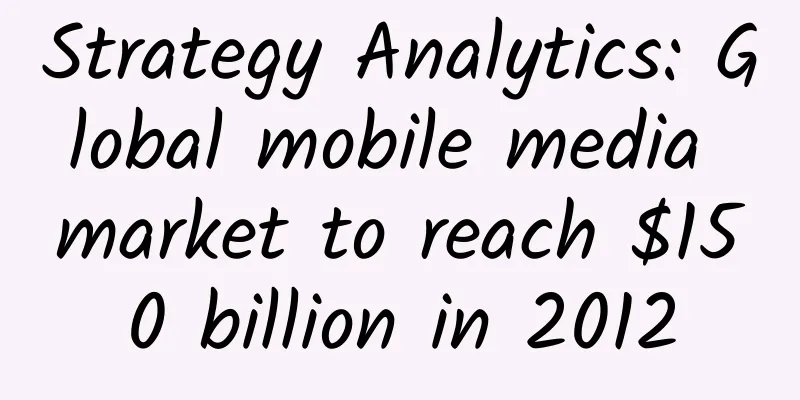 Strategy Analytics: Global mobile media market to reach $150 billion in 2012