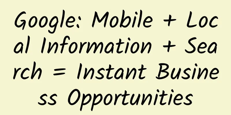 Google: Mobile + Local Information + Search = Instant Business Opportunities