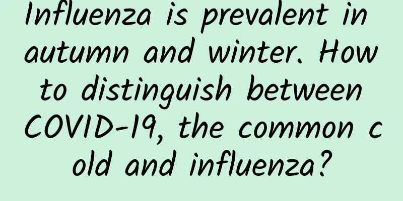 Influenza is prevalent in autumn and winter. How to distinguish between COVID-19, the common cold and influenza?