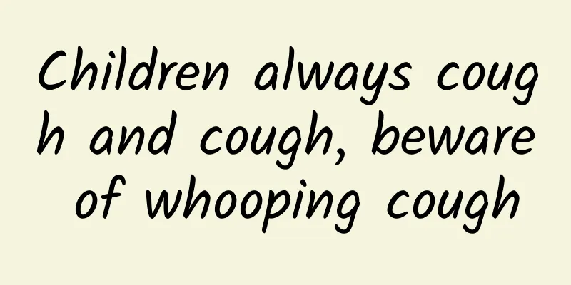 Children always cough and cough, beware of whooping cough