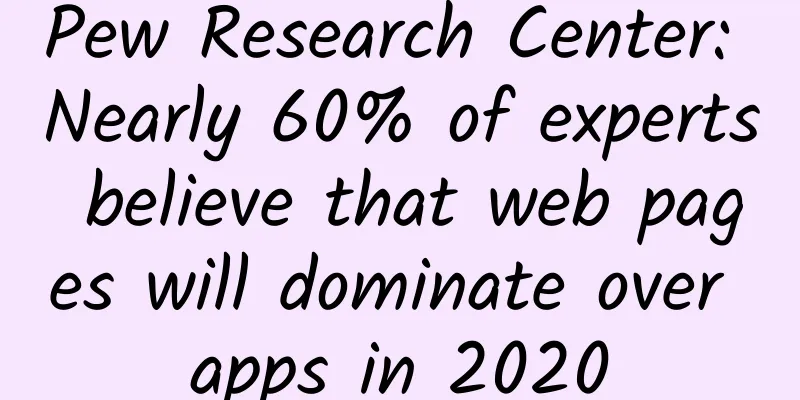Pew Research Center: Nearly 60% of experts believe that web pages will dominate over apps in 2020