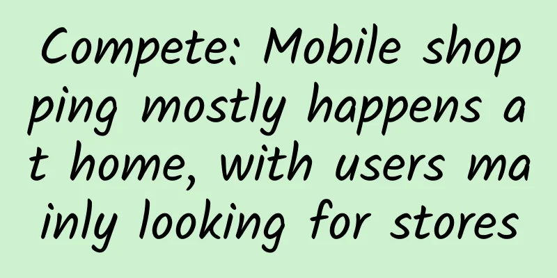 Compete: Mobile shopping mostly happens at home, with users mainly looking for stores