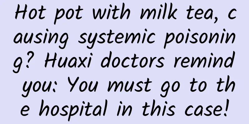 Hot pot with milk tea, causing systemic poisoning? Huaxi doctors remind you: You must go to the hospital in this case!