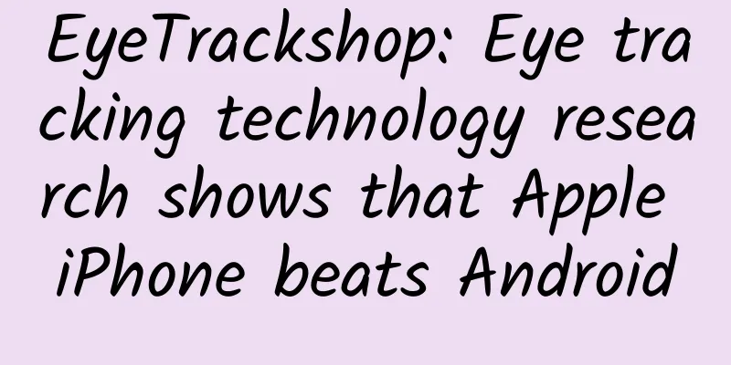 EyeTrackshop: Eye tracking technology research shows that Apple iPhone beats Android