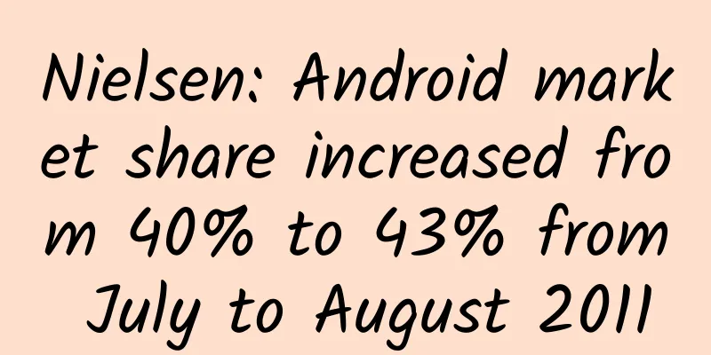 Nielsen: Android market share increased from 40% to 43% from July to August 2011