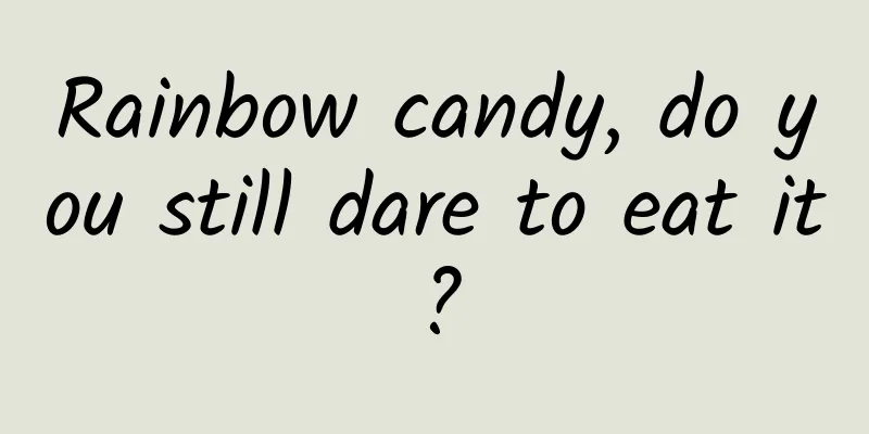 Rainbow candy, do you still dare to eat it?