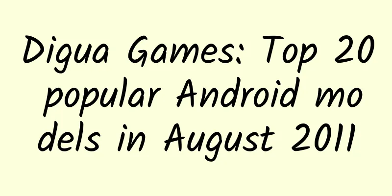 Digua Games: Top 20 popular Android models in August 2011